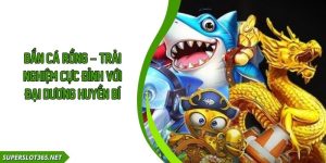 Bắn Cá Rồng – Trải Nghiệm Cực Đỉnh Với Đại Dương Huyền Bí