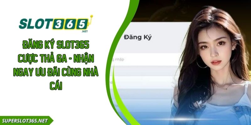 Đăng Ký SLOT365 Cược Thả Ga - Nhận Ngay Ưu Đãi Cùng Nhà Cái