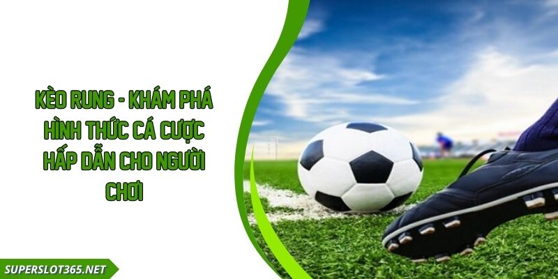 Kèo Rung - Khám Phá Hình Thức Cá Cược Hấp Dẫn Cho Người Chơi