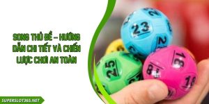 Song Thủ Đề – Hướng Dẫn Chi Tiết Và Chiến Lược Chơi An Toàn